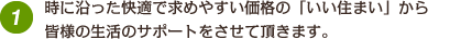 快適で求めやすい価格の「いい住まい」から皆様の生活のサポートをさせて頂きます。